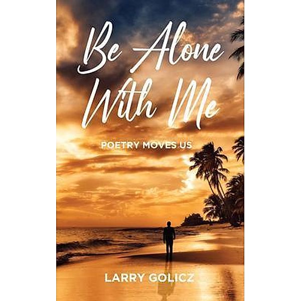 Be Alone With Me / Author Reputation Press, LLC, Larry Golicz