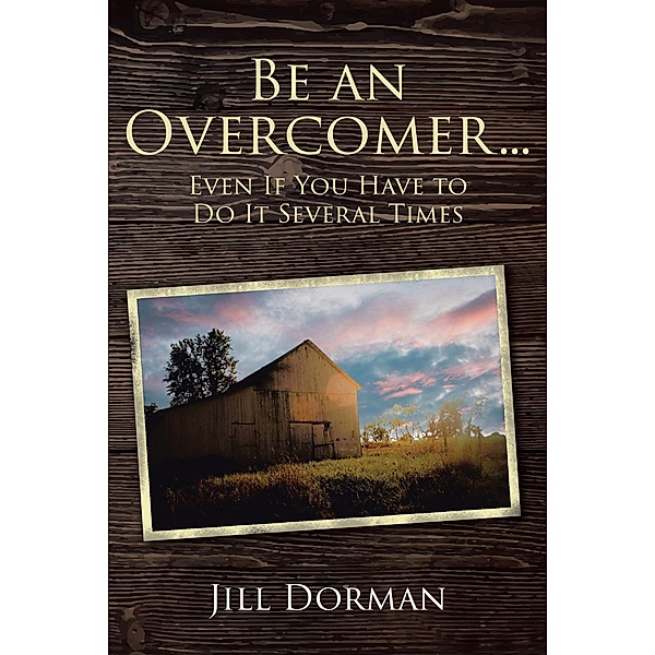 Be an Overcomer...Even If You Have to Do It Several Times, Jill Dorman