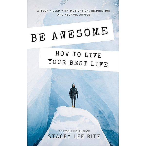 Be Awesome: How to Live Your Best Life, Stacey Ritz