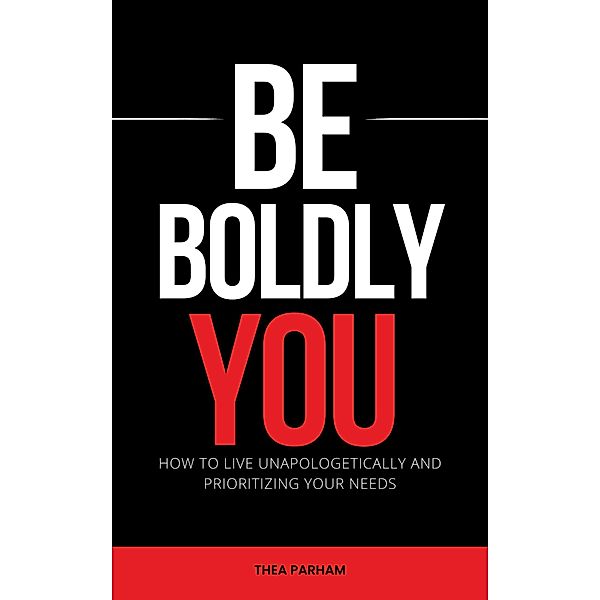Be Boldly You - How To Live Unapologetically And Prioritizing Your Needs, Thea Parham