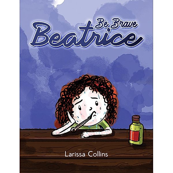 Be Brave Beatrice / Austin Macauley Publishers Ltd, Larissa Collins