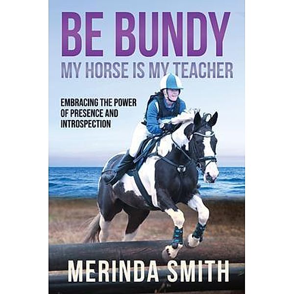 BE BUNDY - MY HORSE IS MY TEACHER, Merinda Smith