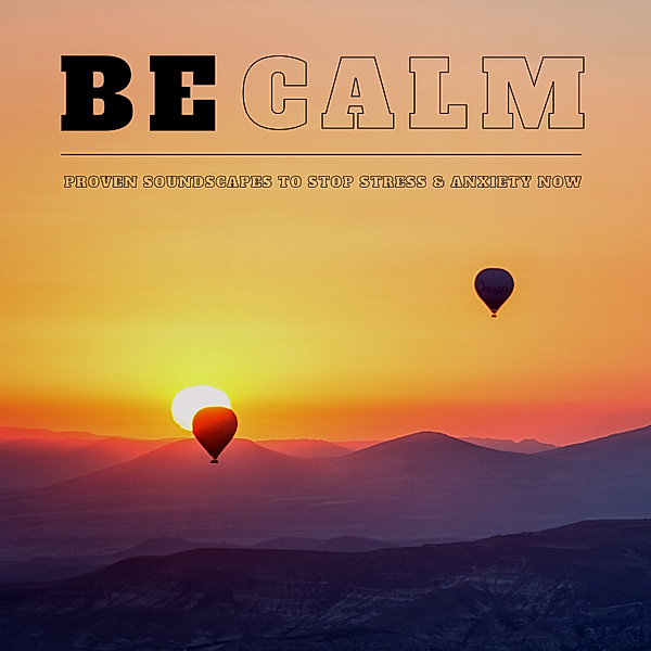 BE CALM - Proven Soundscapes to Stop Stress & Anxiety Now, Yella A. Deeken