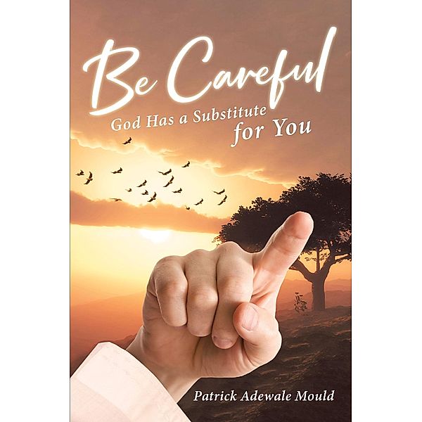 Be Careful / Christian Faith Publishing, Inc., Patrick Adewale Mould