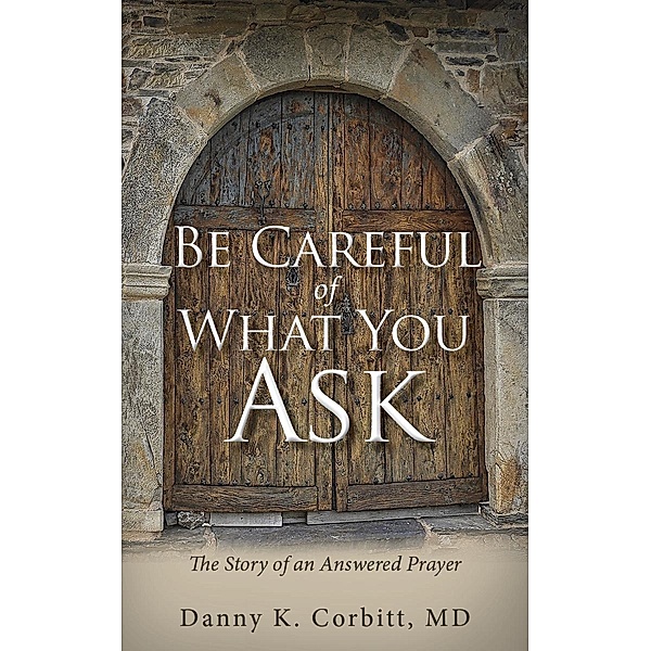 Be Careful of What You Ask / Carpenter's Son Publishing, Danny K. Corbitt