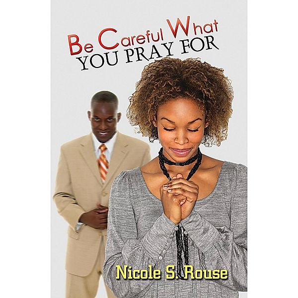 Be Careful What You Pray For, Nicole S. Rouse