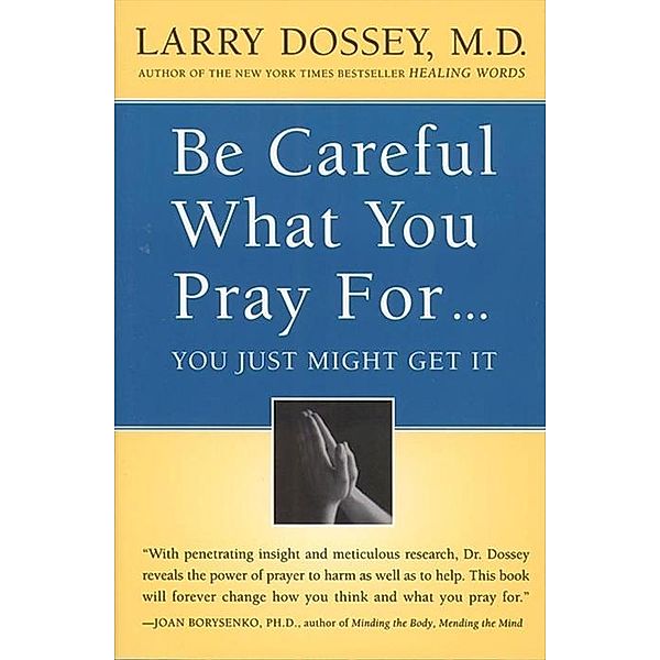 Be Careful What You Pray For, You Might Just Get It, Larry Dossey