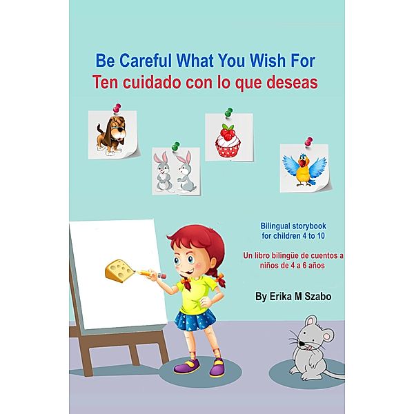 Be Careful What You Wish For - Ten cuidado con lo que deseas, Erika M Szabo