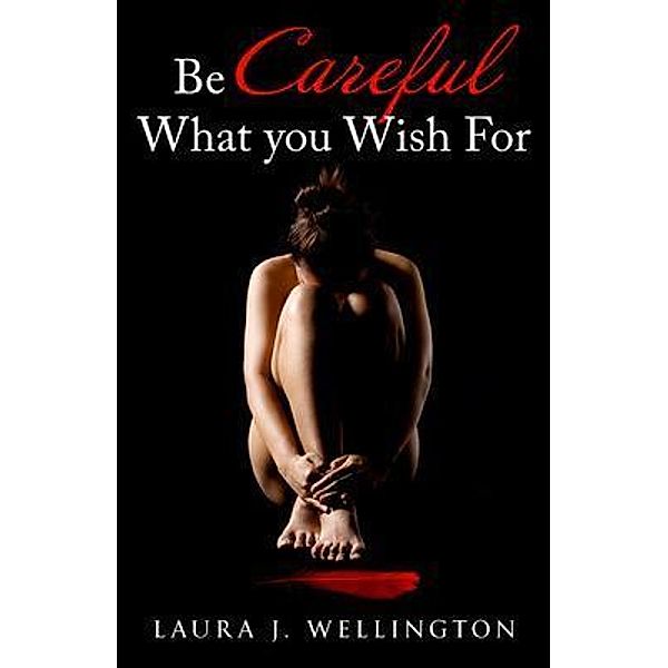 Be Careful What You Wish For / Words Matter Publishing, Laura J. Wellington