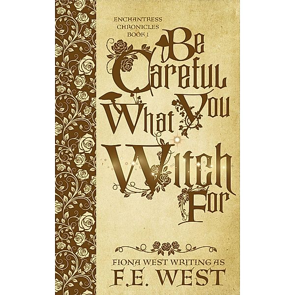 Be Careful What You Witch For (Enchantress Chronicles, #1) / Enchantress Chronicles, Fiona West