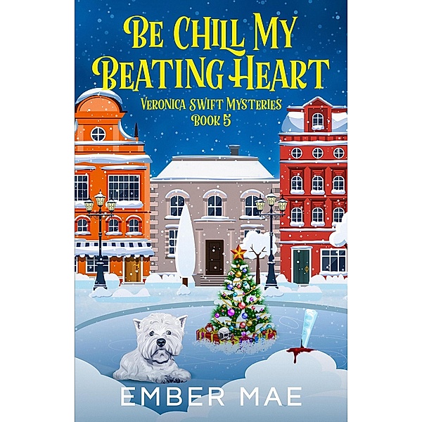 Be Chill My Beating Heart (Veronica Swift Mysteries, #5) / Veronica Swift Mysteries, Ember Mae