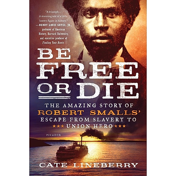 Be Free or Die: The Amazing Story of Robert Smalls' Escape from Slavery to Union Hero, Cate Lineberry