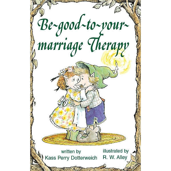 Be-good-to-your-marriage Therapy / Elf-help, Kass P Dotterweich