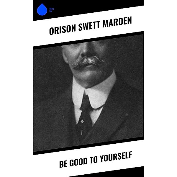 Be Good To Yourself, Orison Swett Marden