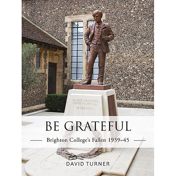 Be Grateful: Brighton College's Fallen 1939-45, David Turner