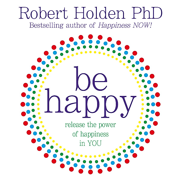 Be Happy!, Ph.D., Robert Holden