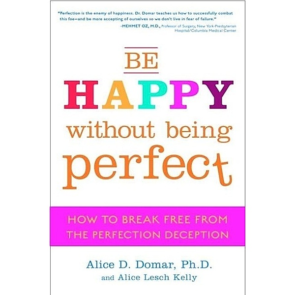 Be Happy Without Being Perfect, Alice D. Domar, Alice Lesch Kelly