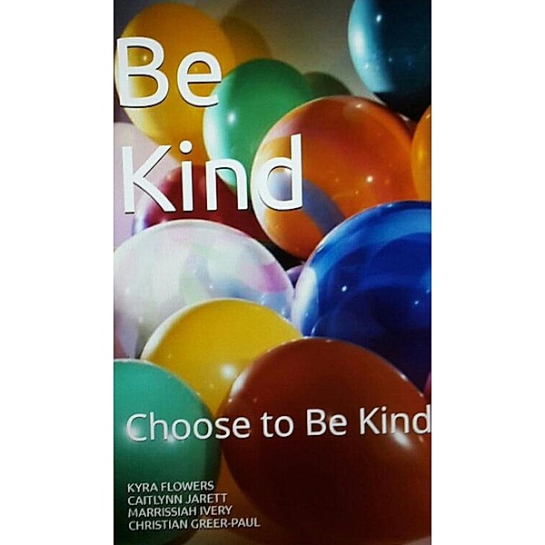 Be Kind: Choose to Be Kind, Kyra Flowers, Caitlyn Jarrett, Marrissiah Ivery, Christian Greer-Paul