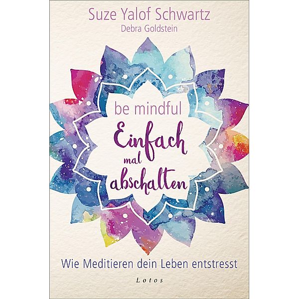 Be mindful - Einfach mal abschalten, Suze Yalof Schwartz, Debra Goldstein