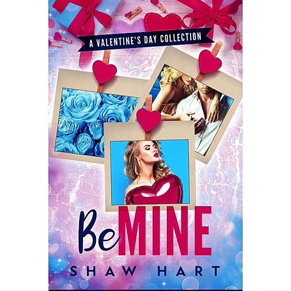 Be Mine: A Holiday Collection (Holiday Hearts, #1) / Holiday Hearts, Shaw Hart