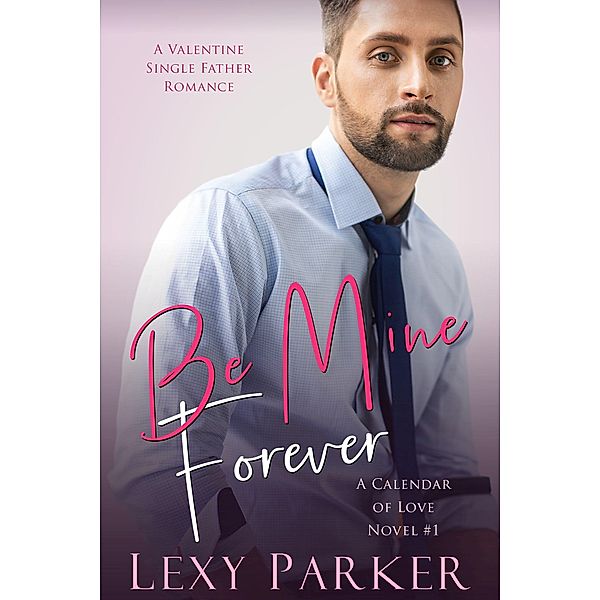 Be Mine Forever (A Calendar of Love, #1) / A Calendar of Love, Lexy Parker