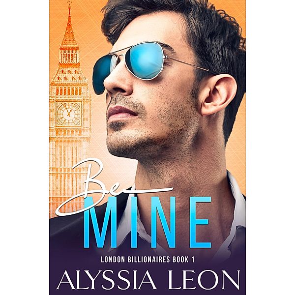 Be Mine (London Billionaires, #1), Alyssia Leon