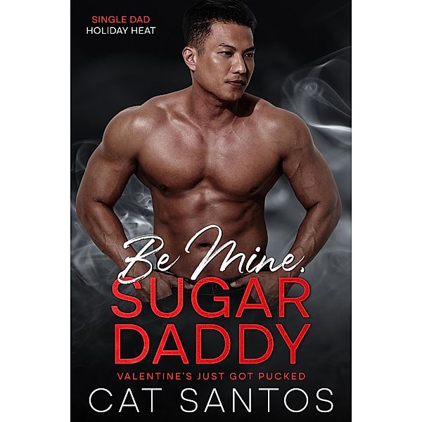 Be Mine, Sugar Daddy: Valentine's Just Got Pucked (Single Dad Holiday Heat, #3) / Single Dad Holiday Heat, Cat Santos