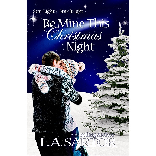 Be Mine This Christmas Night (Star Light ~ Star Bright, #1) / Star Light ~ Star Bright, L. A. Sartor