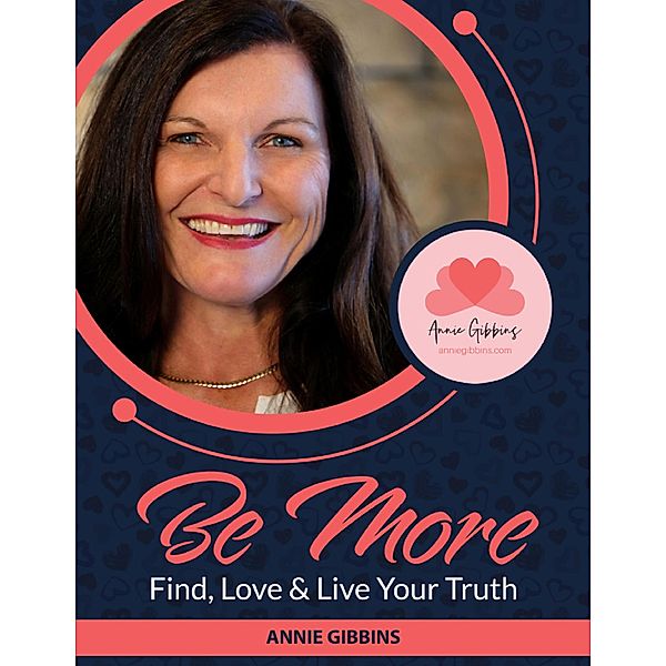 Be More - Find, Love & Live Your Truth, Annie Gibbins