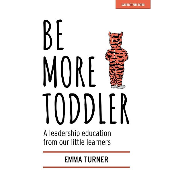 Be More Toddler: A leadership education from our little learners, Emma Turner