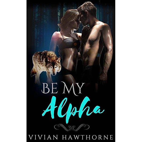 Be My Alpha (The Alpha's Queen, #3) / The Alpha's Queen, Vivian Hawthorne