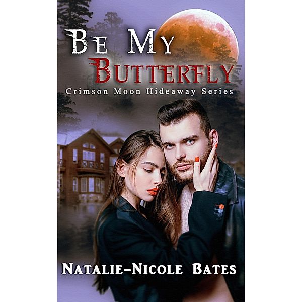 Be My Butterfly (Crimson Moon Hideaway, #1) / Crimson Moon Hideaway, Natalie-Nicole Bates, Crimson Moon Hideaway