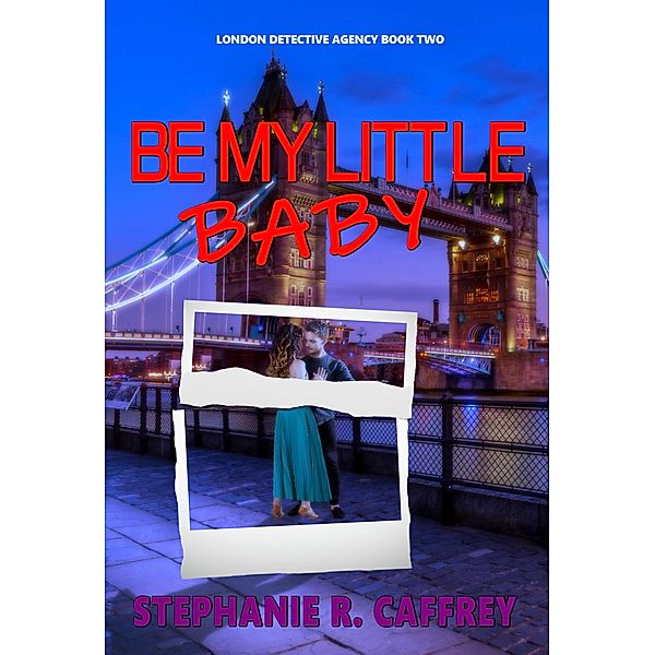 Be My Little Baby (London Detective Agency, #2) / London Detective Agency, Stephanie R. Caffrey