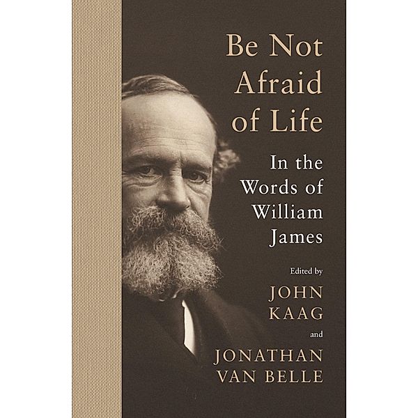 Be Not Afraid of Life, William James