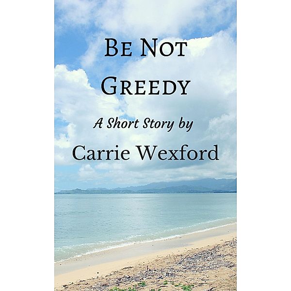 Be Not Greedy, Carrie Wexford