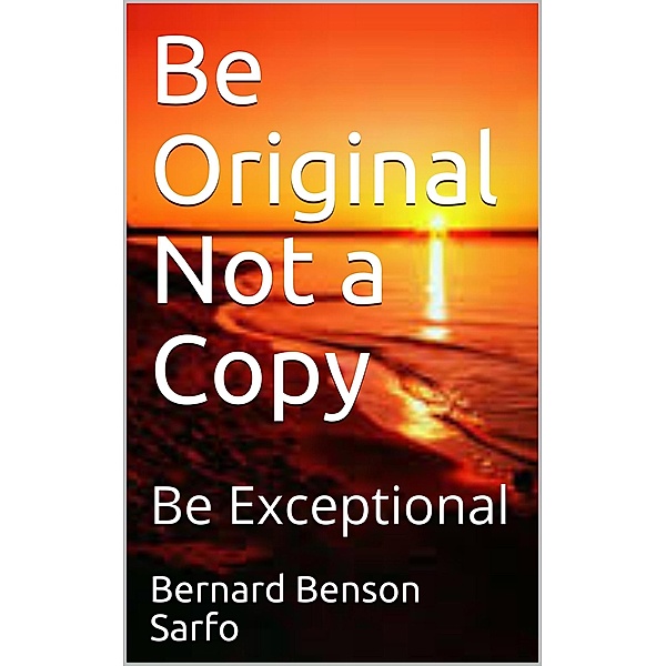 Be Original Not a Copy, Bernard Benson Sarfo