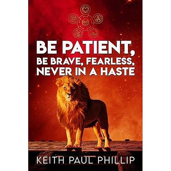 Be Patient, Be Brave, Fearless, Never In A Haste / ReadersMagnet LLC, Keith Paul Phillip