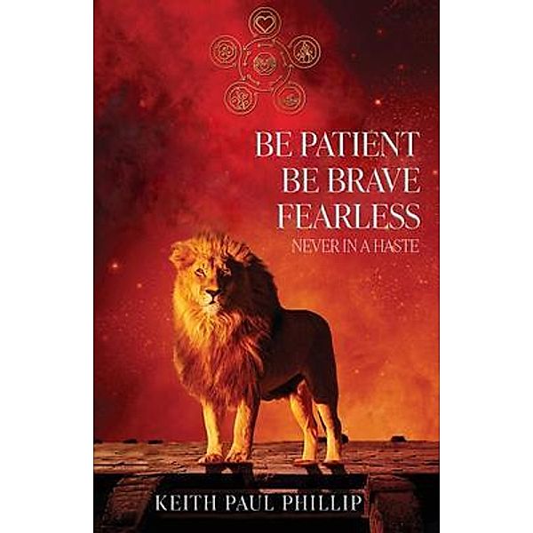 Be Patient, Be Brave, Fearless, Never In A Haste / Bookside Press, Keith Paul Phillip