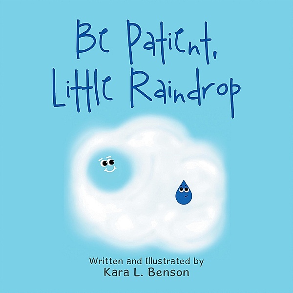 Be Patient,  Little Raindrop, Kara L. Benson