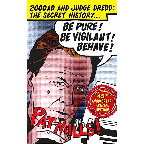 Be Pure! Be Vigilant! Behave! 2000AD & Judge Dredd: The Secret History 45th Anniversary Edition, Pat Mills