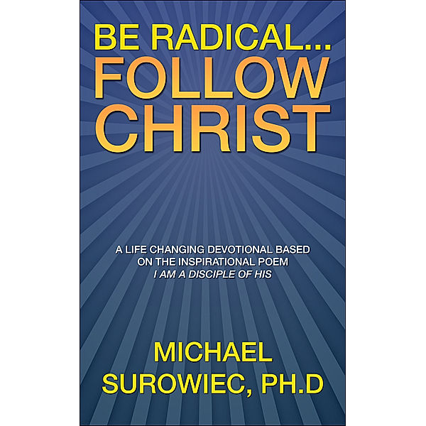 Be Radical...Follow Christ, Ph.D, Michael Surowiec