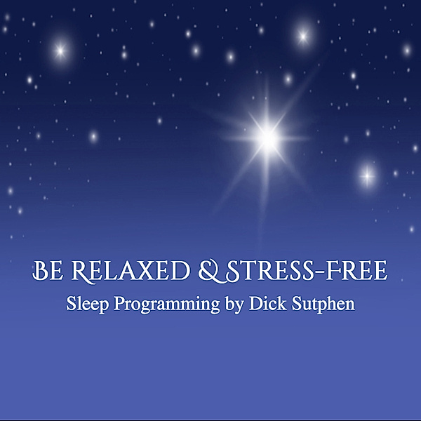 Be Relaxed & Stress-Free Sleep Programming, Dick Sutphen