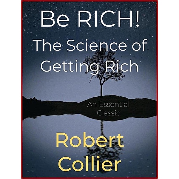 Be RICH! The Science of Getting Rich, Robert Collier