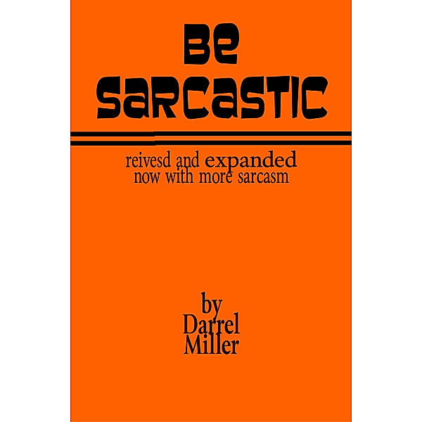 Be Sarcastic: Revised and Expanded Edition, Darrel Miller