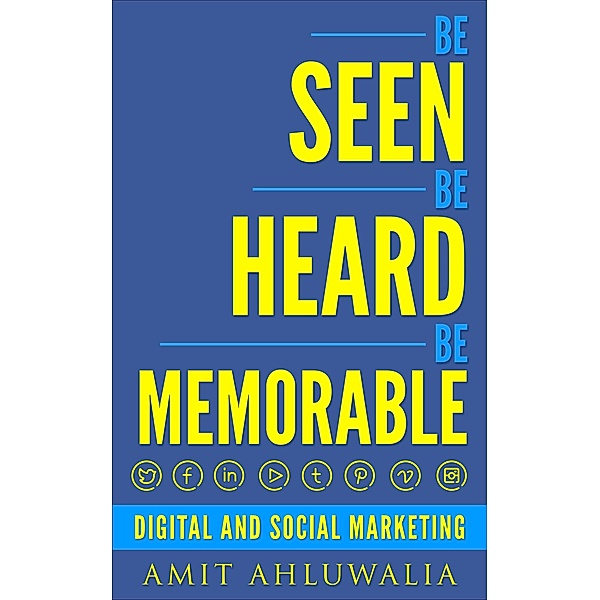 Be Seen, Be Heard, Be Memorable: Digital and Social Marketing Strategy, Amit Ahluwalia