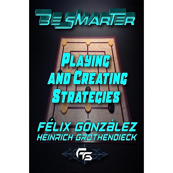 Be Smarter: Playing and Creating Strategies / Be Smarter, Heinrich Grothendieck