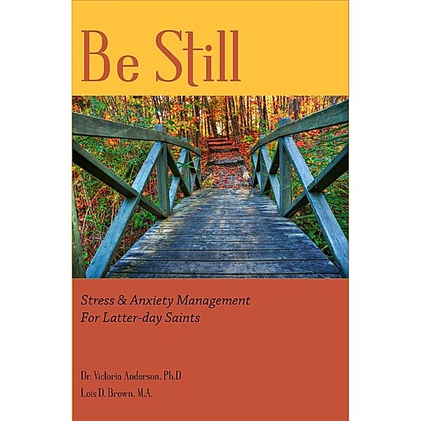 Be Still: Stress & Anxiety Management for Latter-day Saints, Lois D. Brown