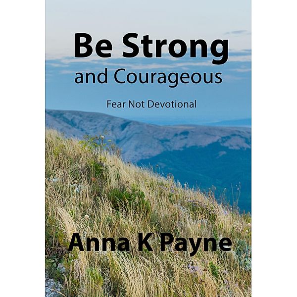 Be Strong and Courageous, Anna K Payne