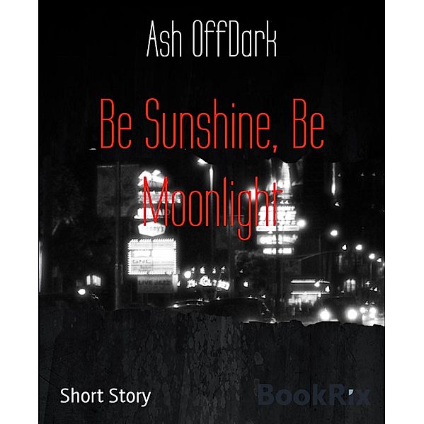 Be Sunshine, Be Moonlight, Ash OffDark