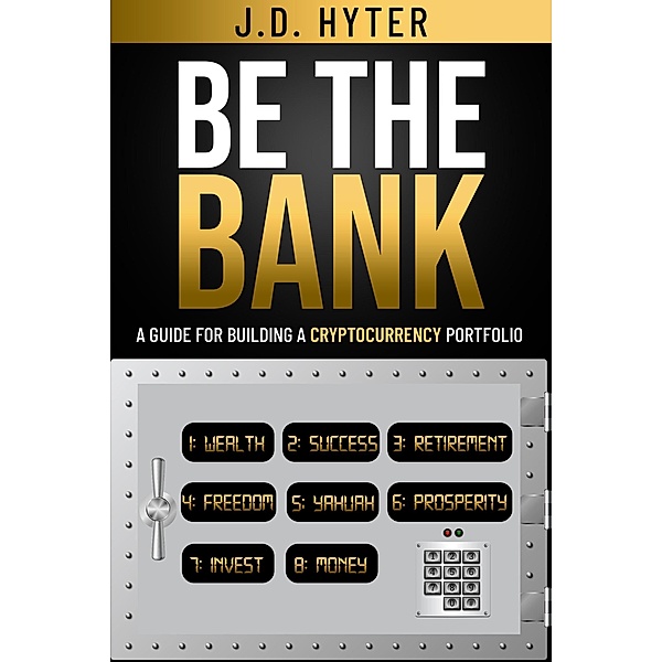 Be The Bank: A Guide for Building a Cryptocurrency Portfolio, J. D. Hyter